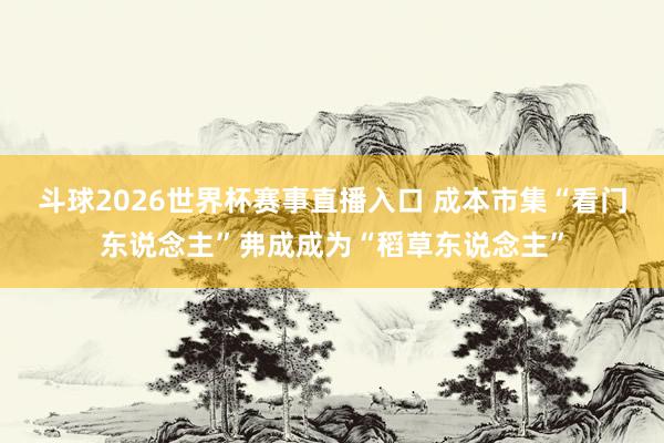 斗球2026世界杯赛事直播入口 成本市集“看门东说念主”弗成成为“稻草东说念主”