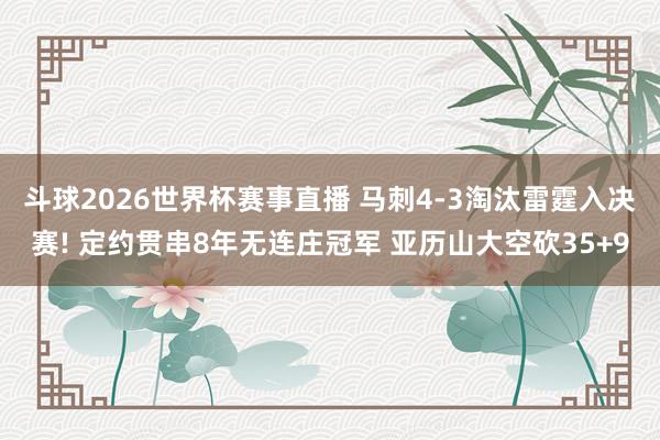 斗球2026世界杯赛事直播 马刺4-3淘汰雷霆入决赛! 定约贯串8年无连庄冠军 亚历山大空砍35+9