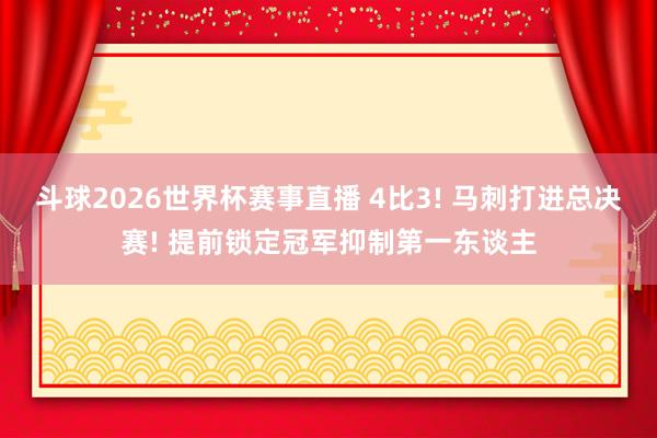 斗球2026世界杯赛事直播 4比3! 马刺打进总决赛! 提前锁定冠军抑制第一东谈主