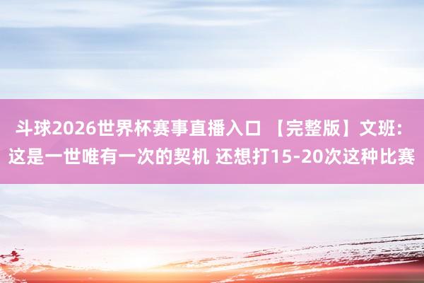 斗球2026世界杯赛事直播入口 【完整版】文班: 这是一世唯有一次的契机 还想打15-20次这种比赛