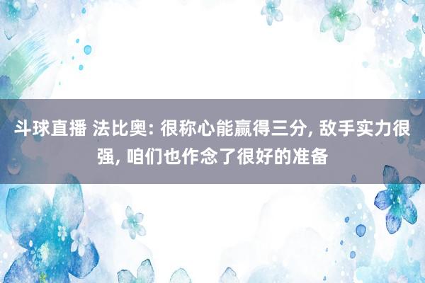 斗球直播 法比奥: 很称心能赢得三分, 敌手实力很强, 咱们也作念了很好的准备